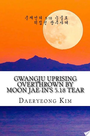 Gwangju Uprising Overthrown by Moon Jae-in's 5.18 Tear (문재인의 5·18 눈물로 뒤집힌 광주사태)